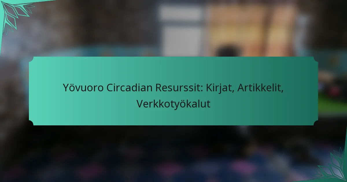 Yövuoro Circadian Resurssit: Kirjat, Artikkelit, Verkkotyökalut