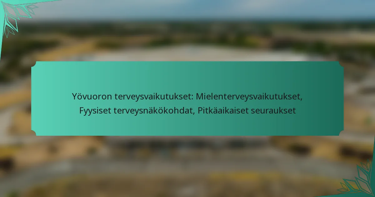 Yövuoron terveysvaikutukset: Mielenterveysvaikutukset, Fyysiset terveysnäkökohdat, Pitkäaikaiset seuraukset