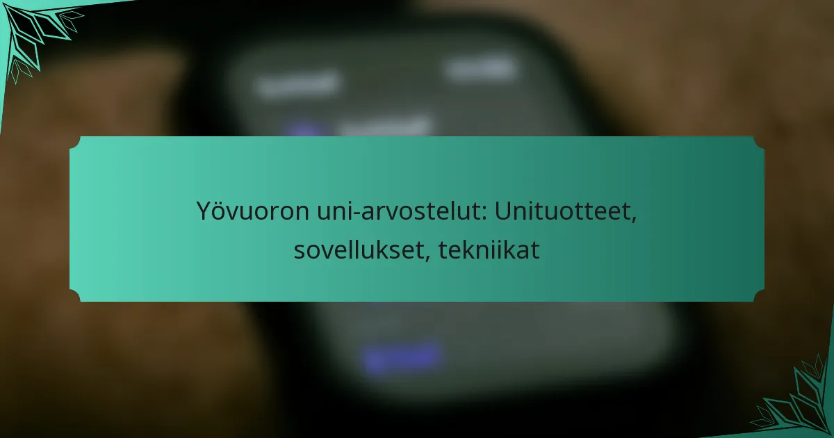 Yövuoron uni-arvostelut: Unituotteet, sovellukset, tekniikat