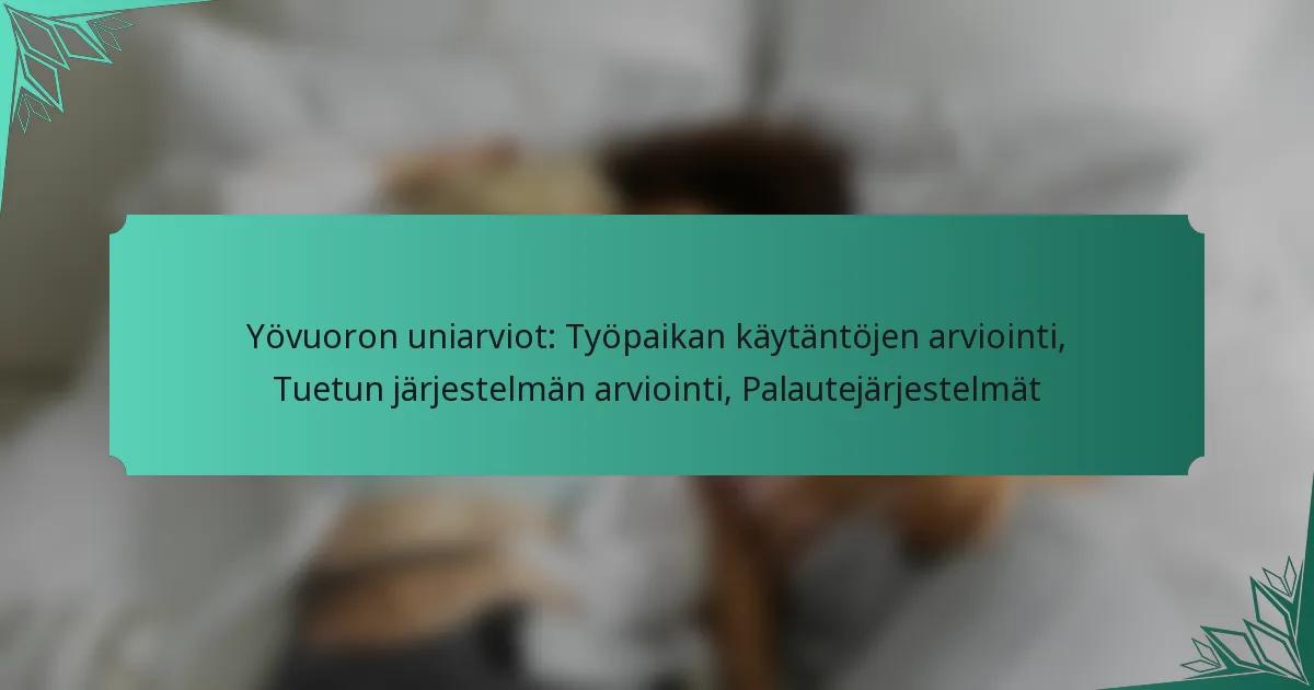 Yövuoron uniarviot: Työpaikan käytäntöjen arviointi, Tuetun järjestelmän arviointi, Palautejärjestelmät