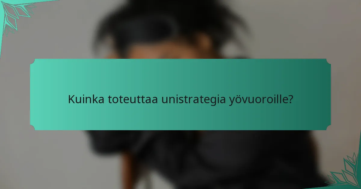 Kuinka toteuttaa unistrategia yövuoroille?