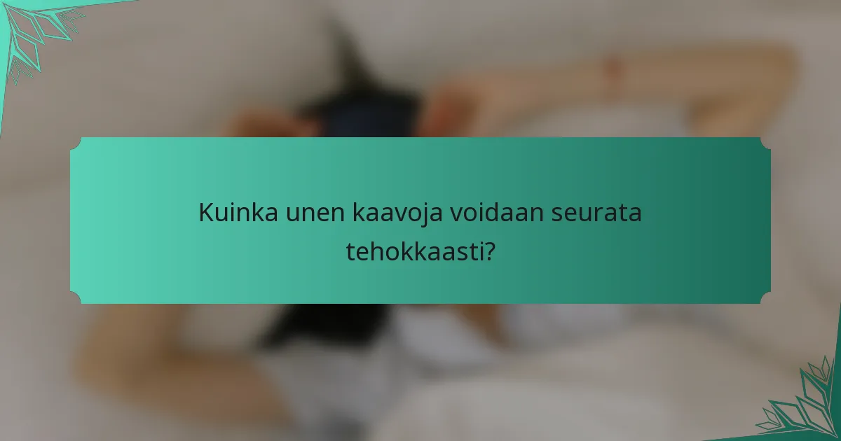 Kuinka unen kaavoja voidaan seurata tehokkaasti?