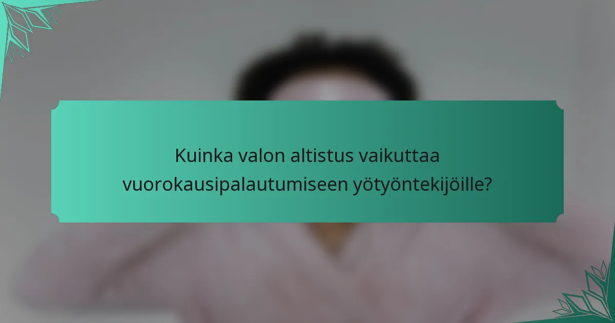 Kuinka valon altistus vaikuttaa vuorokausipalautumiseen yötyöntekijöille?