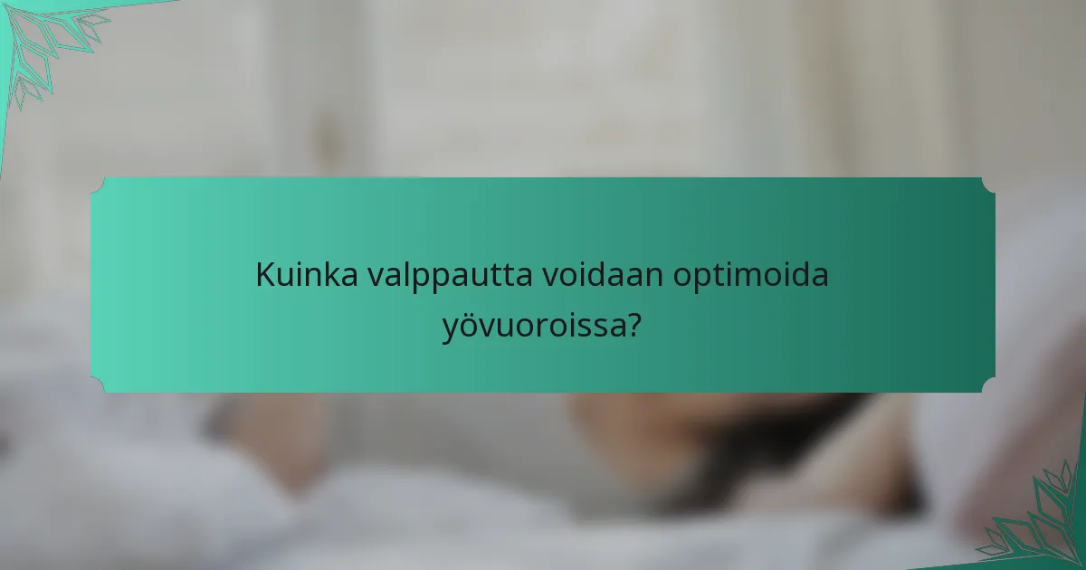 Kuinka valppautta voidaan optimoida yövuoroissa?