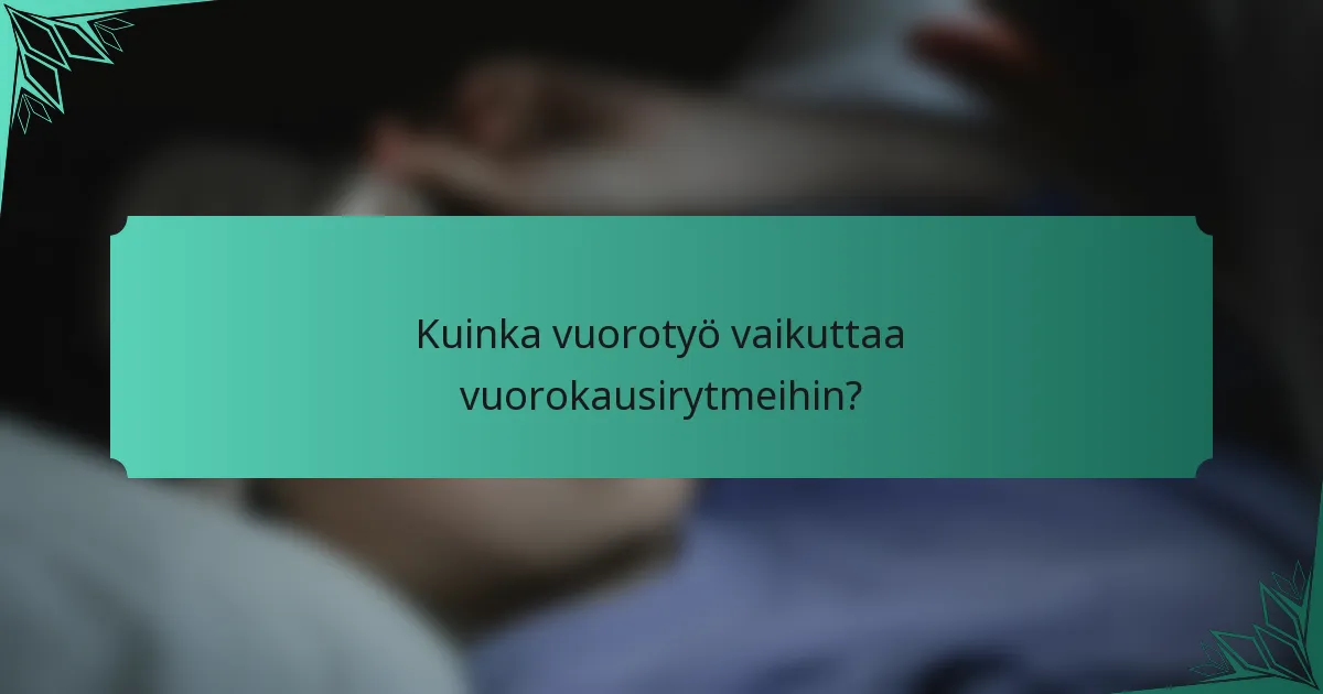 Kuinka vuorotyö vaikuttaa vuorokausirytmeihin?