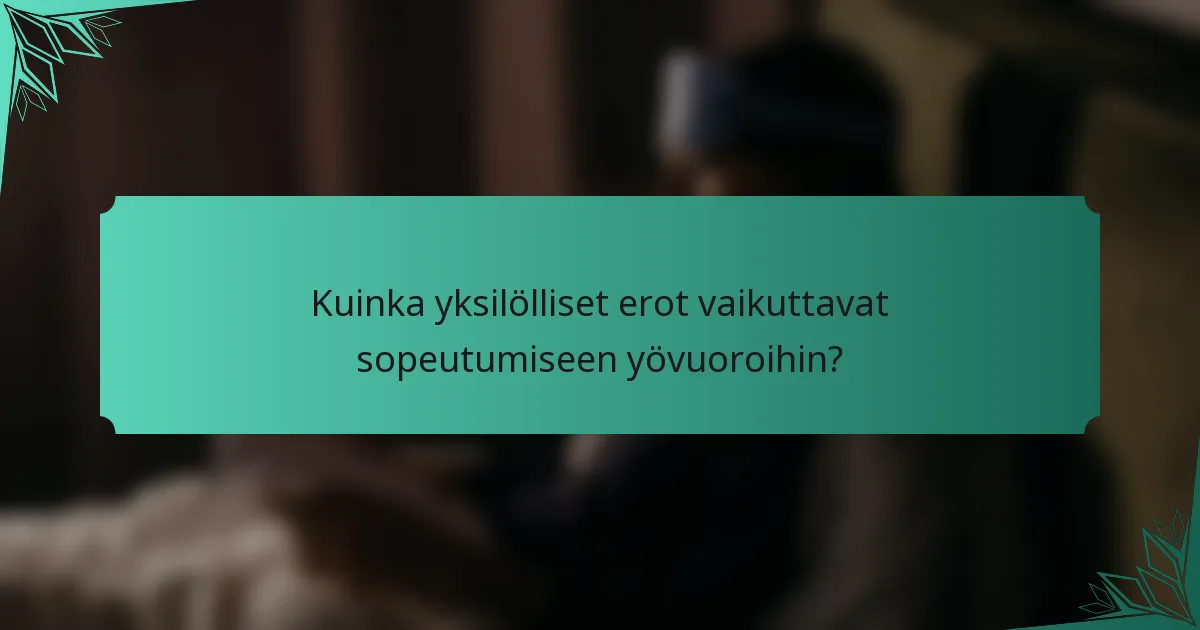 Kuinka yksilölliset erot vaikuttavat sopeutumiseen yövuoroihin?