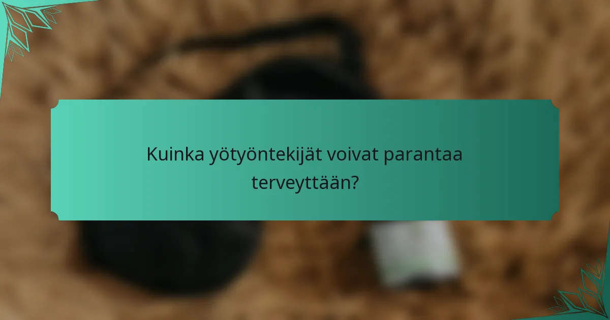 Kuinka yötyöntekijät voivat parantaa terveyttään?