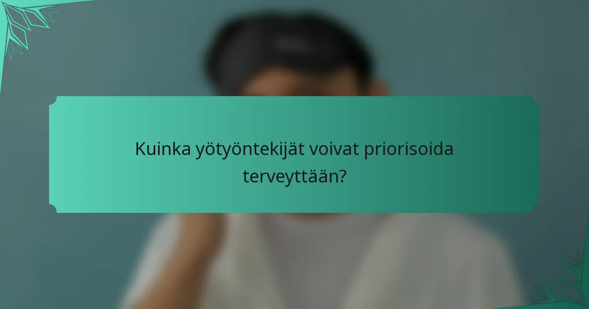 Kuinka yötyöntekijät voivat priorisoida terveyttään?