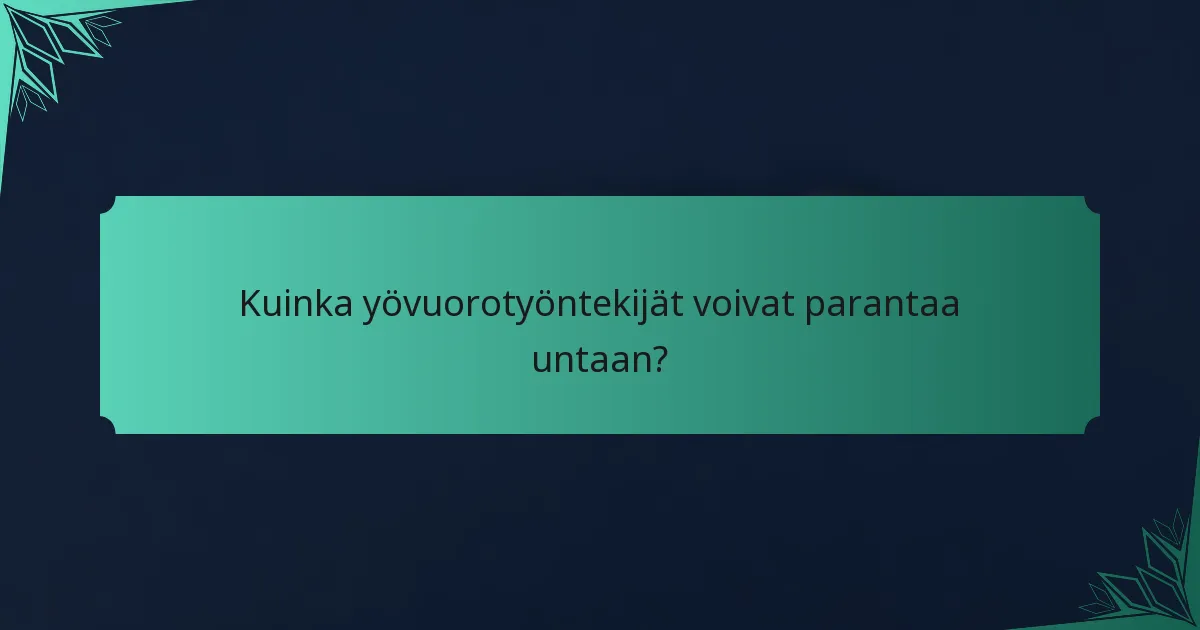 Kuinka yövuorotyöntekijät voivat parantaa untaan?