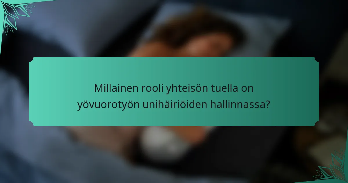 Millainen rooli yhteisön tuella on yövuorotyön unihäiriöiden hallinnassa?