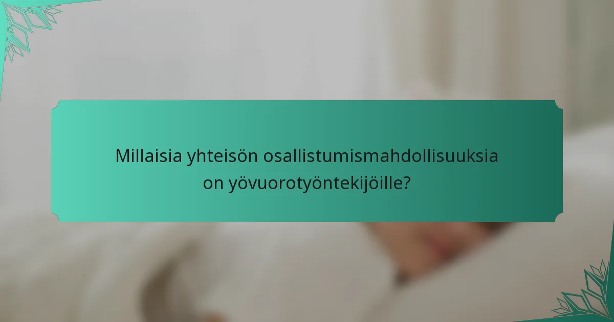 Millaisia yhteisön osallistumismahdollisuuksia on yövuorotyöntekijöille?