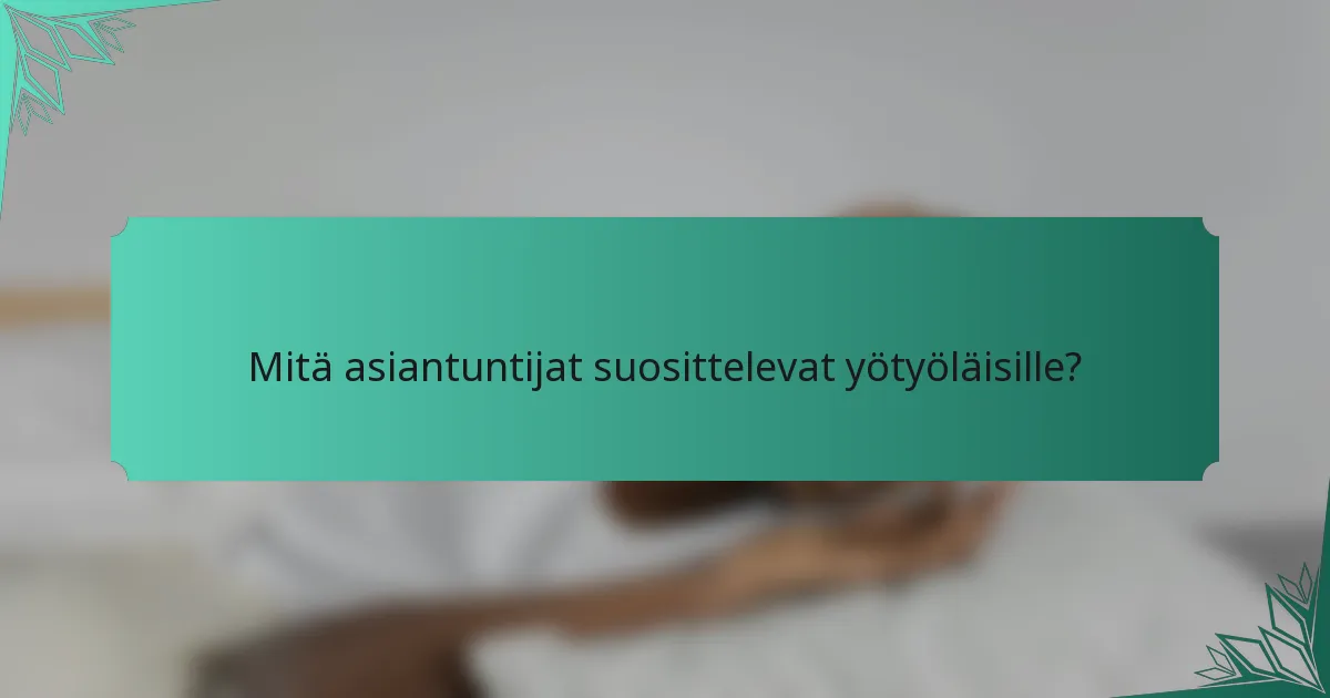 Mitä asiantuntijat suosittelevat yötyöläisille?