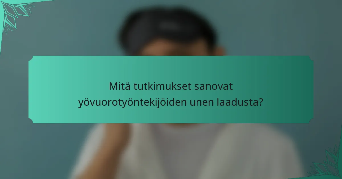 Mitä tutkimukset sanovat yövuorotyöntekijöiden unen laadusta?