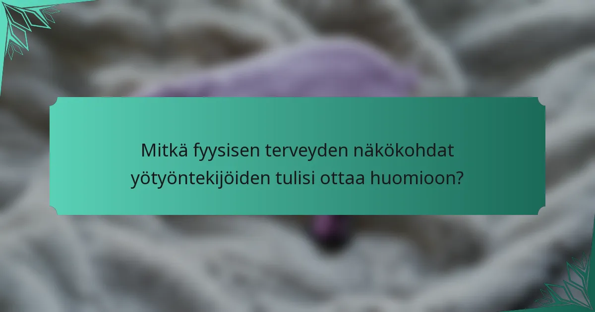 Mitkä fyysisen terveyden näkökohdat yötyöntekijöiden tulisi ottaa huomioon?