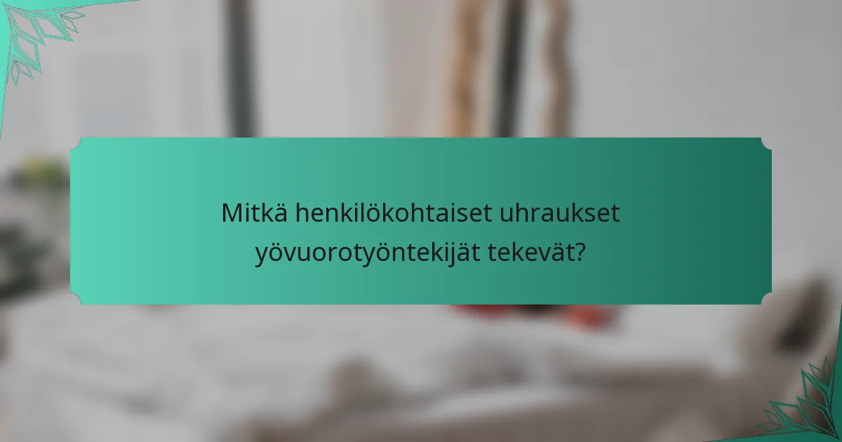 Mitkä henkilökohtaiset uhraukset yövuorotyöntekijät tekevät?