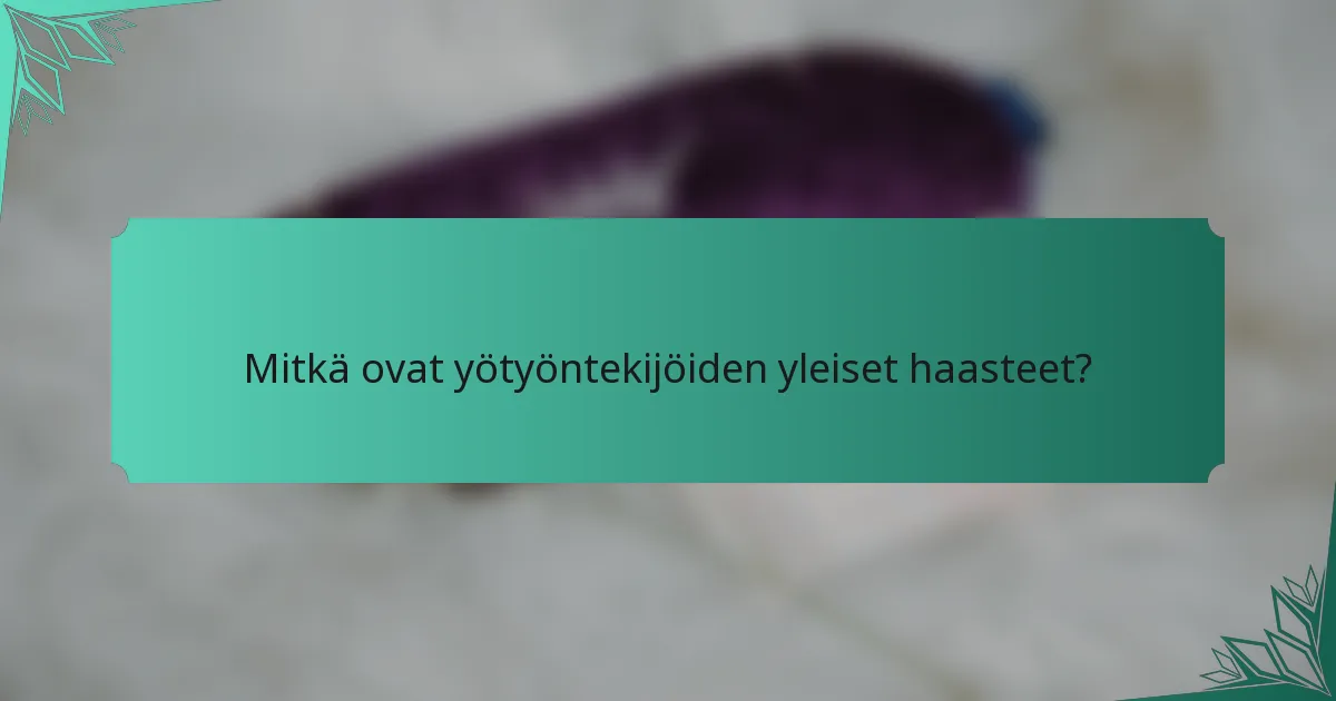Mitkä ovat yötyöntekijöiden yleiset haasteet?
