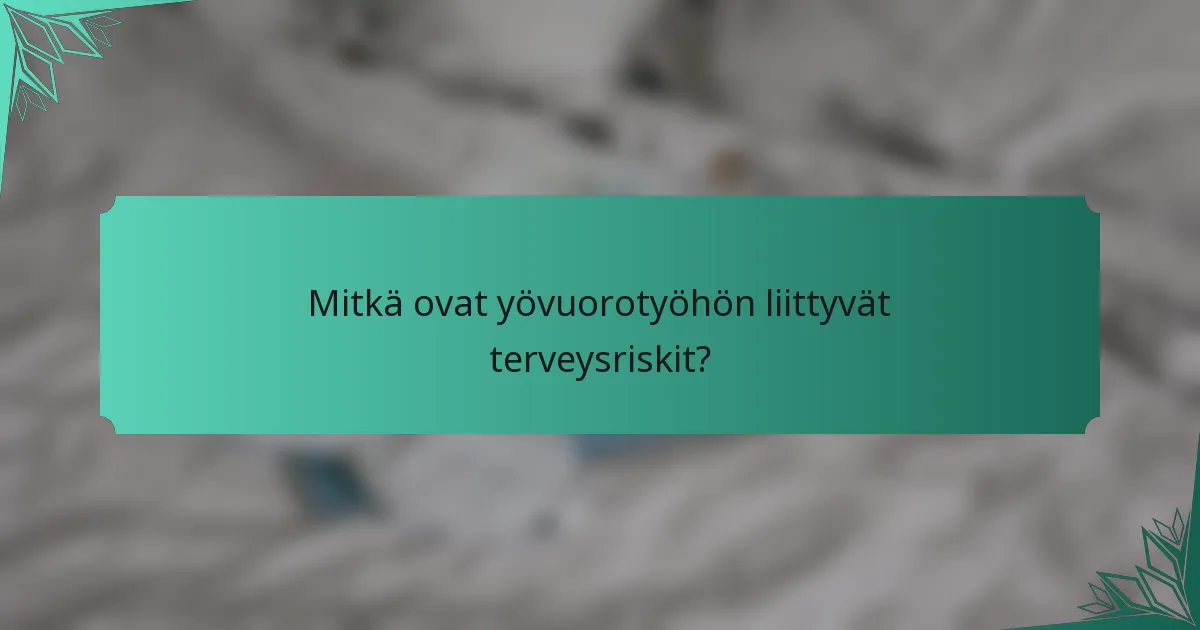 Mitkä ovat yövuorotyöhön liittyvät terveysriskit?