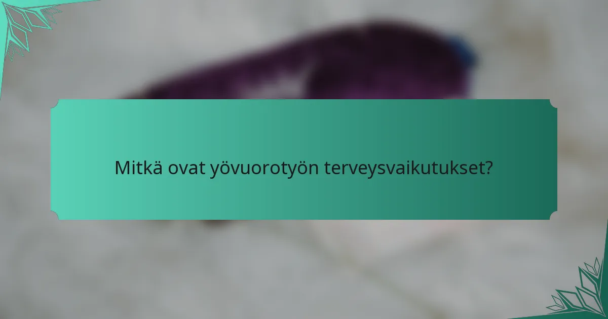 Mitkä ovat yövuorotyön terveysvaikutukset?
