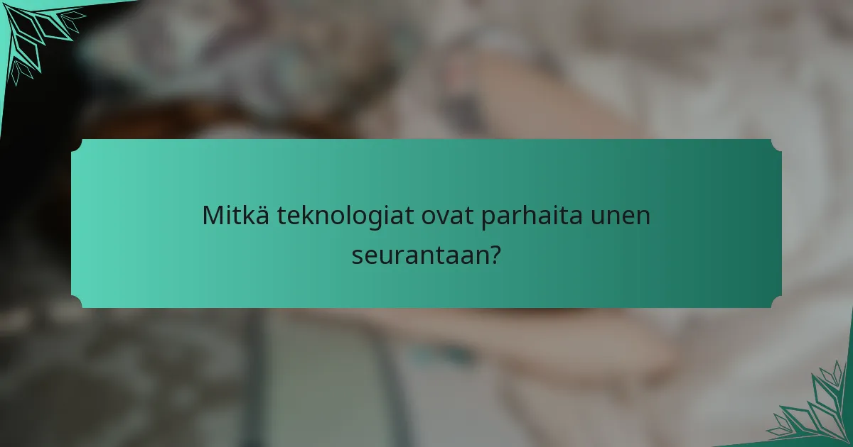Mitkä teknologiat ovat parhaita unen seurantaan?