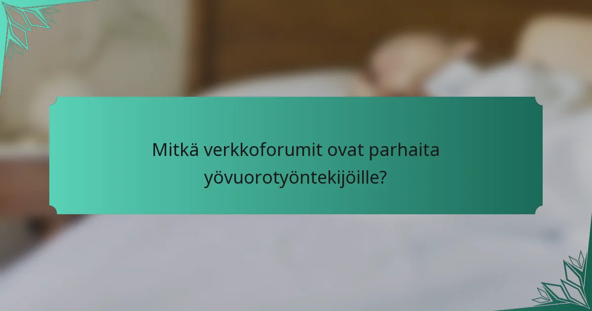 Mitkä verkkoforumit ovat parhaita yövuorotyöntekijöille?